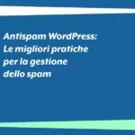 Antispam WordPress: Le migliori pratiche per la gestione dello spam