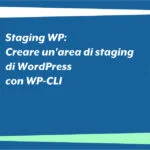 Staging WP: Creare un'area di staging di WordPress con WP-CLI