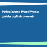 Velocizzare WordPress: guida agli strumenti