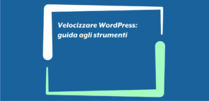 Velocizzare WordPress: guida agli strumenti