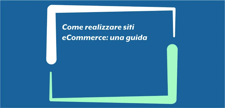 Come realizzare siti eCommerce: una guida