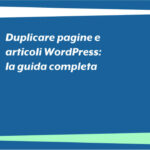 Duplicare pagine e articoli WordPress: la guida completa