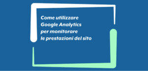 Come utilizzare Google Analytics per monitorare le prestazioni del sito