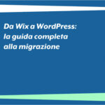 Da Wix a WordPress: la guida completa alla migrazione