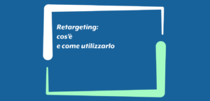 Retargeting: cos’è e come utilizzarlo