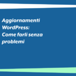 Aggiornamenti WordPress: come farli senza problemi