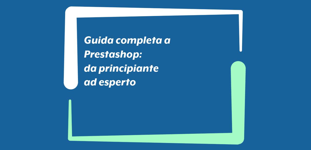 Guida completa a PrestaShop: dal principiante all’esperto