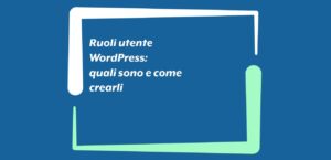 Ruoli utente WordPress: quali sono e come crearli