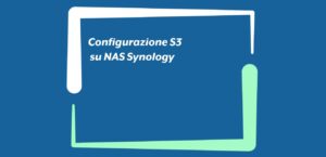 S3 su NAS Synology: Guida alla configurazione