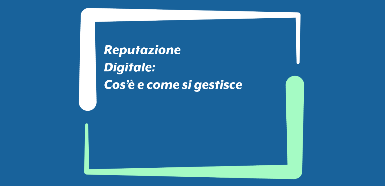 Reputazione digitale: cos’è e come si gestisce