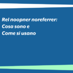 Rel noopner noreferrer: cosa sono e come si usano