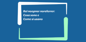 Rel noopner noreferrer: cosa sono e come si usano